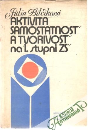 Aktivita, samostatnosť a tvorivosť na 1. stupni ZŠ - Bilčíková Júlia