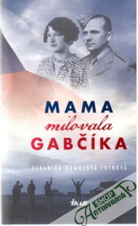 Mama milovala Gabčíka - Tóthová Homolová Veronika