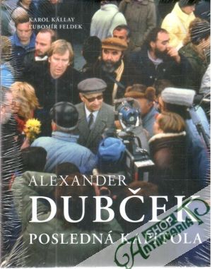 Alexander Dubček - Posledná kapitola - Kállay Karol, Feldek Ľubomír