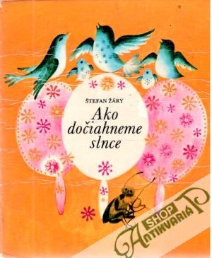 Ako dočiahneme slnce - Žáry Štefan