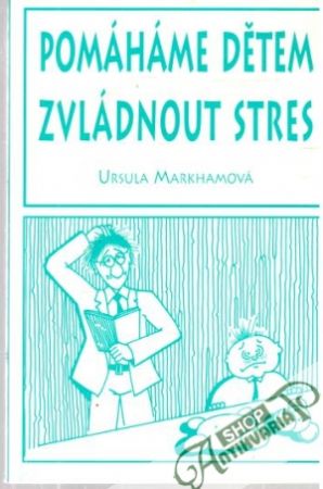 Pomáháme dětem zvládnout stres - Markhamová Ursula
