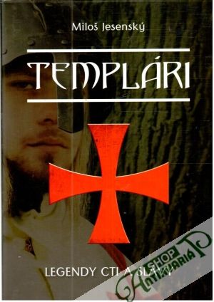 Templári - legendy cti a slávy - Jesenský Miloš