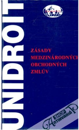 Zásady medzinárodných obchodných zmlúv - Unidroit - Kolektív autorov