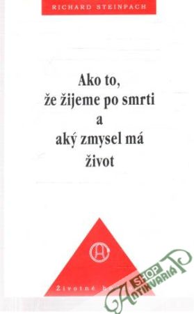Ako to, že žijeme po smrti a aký zmysel má život - Steinpach Richard
