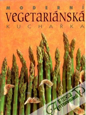 Moderní vegetariánská kuchařka - Kolektív autorov