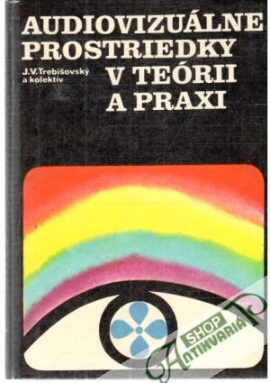 Audiovizuálne prostriedky v teórii a praxi - Trebišovský J.V. a kolektív