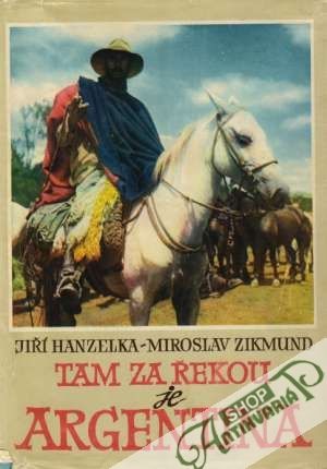 Tam za řekou je Argentina - Hanzelka Jiří, Zikmund Miroslav