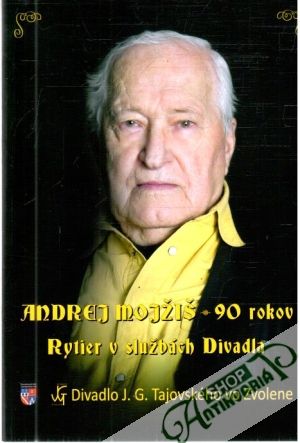 Andrej Mojžiš - 90 rokov, Rytier v službách divadla - Kolektív autorov