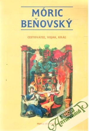 Móric Beňovský - cestovateľ, vojak, kráľ - Kocák Michal