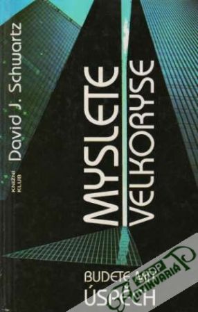 Myslete velkoryse - budete mít úspěch - Schwartz David J.