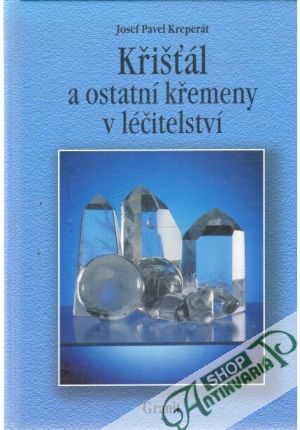 Křišťál a ostatní křemeny v léčitelství - Kreperát Josef Pavel