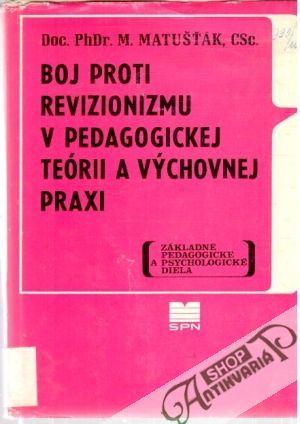 Boj proti revizionizmu v pedagogickej teórii a výchovnej praxi - Matušťák M.