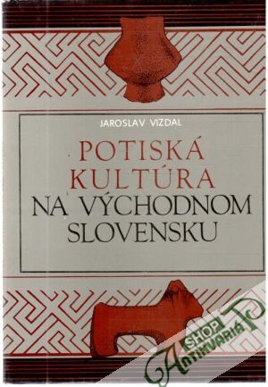 Potiská kultúra na Východnom Slovensku - Vizdal Jaroslav