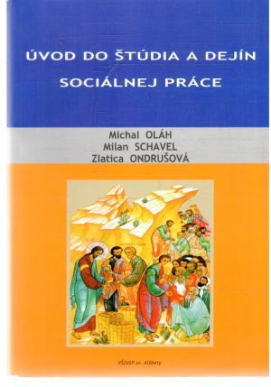 Úvod do štúdia a dejín sociálnej práce - Oláh Michal, Schavel Milan, Ondrušová Zlatica