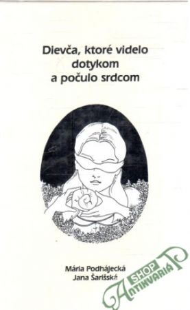 Dievča, ktoré videlo dotykom a počulo srdcom - Podhájecká Mária, Šarišská Jana