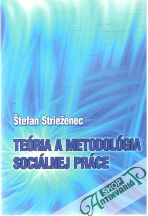 Teória a metodológia sociálnej práce - Strieženec Štefan