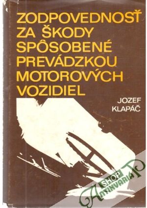 Zodpovednosť za škody spôsobené prevádzkou motorových vozidiel - Klapáč Jozef