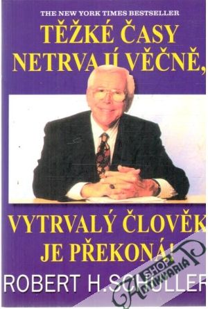 Těžké časy netrvají věčně, vytrvalý člověk je překoná! - Schuller Robert H.