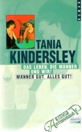 Das Leben, die Männer und wir! Männer gut, alles gut! - Kindersley Tania
