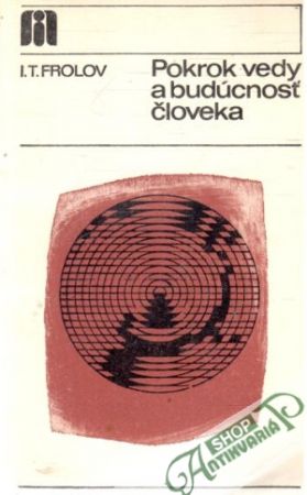 Pokrok vedy a budúcnosť človeka - Frolov I.T.