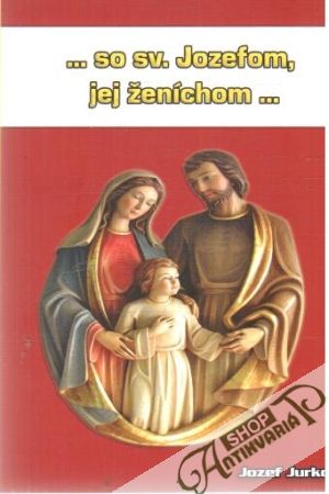 ... so sv. Jozefom, jej ženíchom... - Jurko Jozef