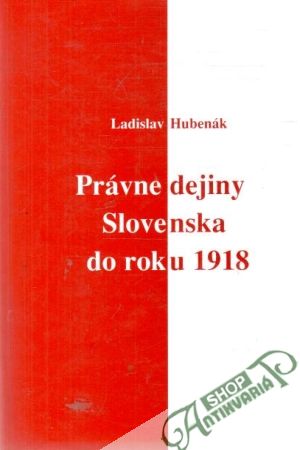 Právne dejiny Slovenska do roku 1918 - Hubenák Ladislav