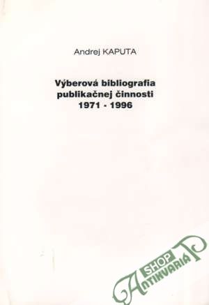Výberová bibliografia publikačnej činnosti 1971-1996 - Kaputa Andrej