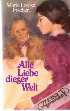 Alle Liebe dieser Welt - Fischer Marie Louise