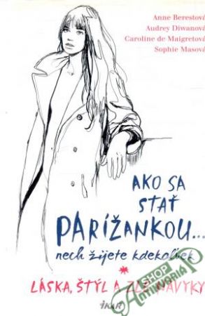 Ako sa stať parížankou... nech žijete kdekoľvek - Berestová, Diwanová, a kol.