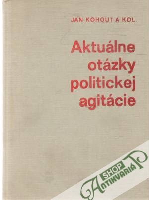 Aktuálne otázky politickej agitácie - Kohout Jan a kolektív