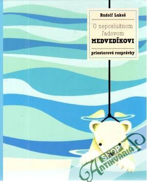 O neposlušnom ľadovom medvedíkovi - Lukeš Rudolf