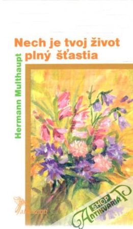 Nech je tvoj život plný šťastia - Multhaupt Hermann