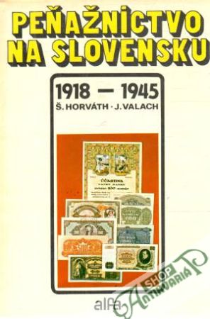 Peňažníctvo na Slovensku 1918-1945 - Horváth Š., Valach J.