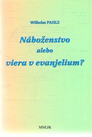Náboženstvo alebo viera v evanjelium - Pahls Wilhelm