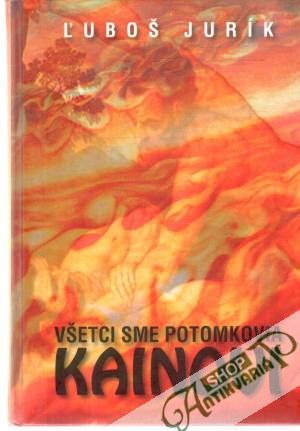Všetci sme potomkovia Kainovi - Jurík Ľuboš