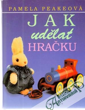 Jak udělat hračku - Peakeová Pamela