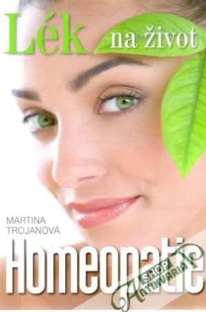 Homeopatie - lék na život - Trojanová Martina