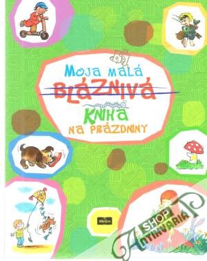 Moja malá bláznivá kniha na prázdniny - Kolektív autorov