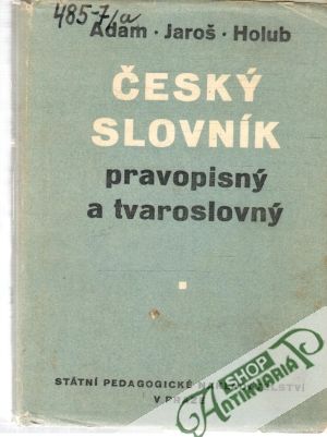 Český slovník pravopisný a tvaroslovný - Adam, Jaroš, Holub