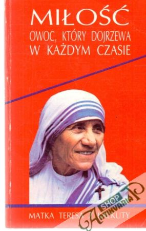 Milość - owoc, który dojrzewa w kazdym czasie - Matka Teresa z Kalkuty