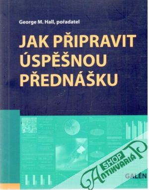 Jak připravit úspěšnou přednášku - Hall George M.