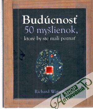 Budúcnosť - 50 myšlienok, ktoré by ste mali poznať - Watson Richard