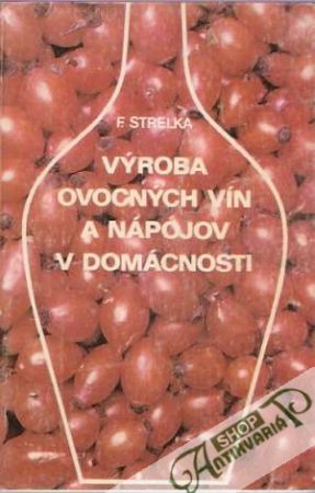 Výroba ovocných vín a nápojov v domácnosti - Strelka František