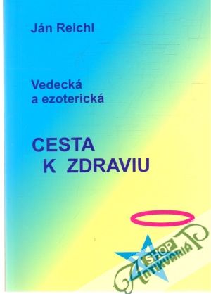 Vedecká a ezoterická cesta k zdraviu - Reichl Ján
