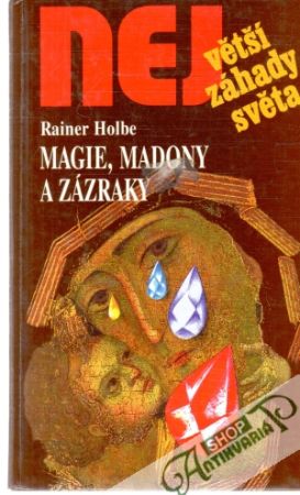 Největší záhady světa - Magie, madony a zázraky - Holbe Rainer