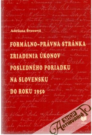 Formálno - právna stránka zriadenia úkonov posledného poriadku na Slovensku do roku 1950 - Švecová Adriana