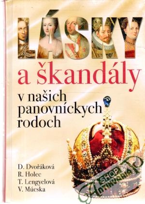 Lásky a škandály v našich panovníckych rodoch - Dvořáková, Holec, Lengyelová, Múcska