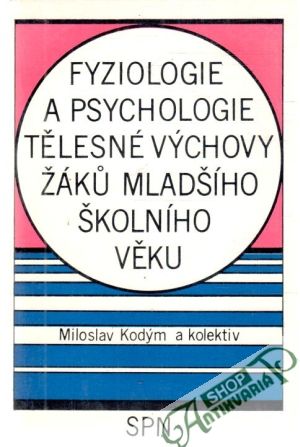 Fyziologie a psychologie tělesné výchovy žáku mladšího školního věku - Kodým Miloslav a kolektív