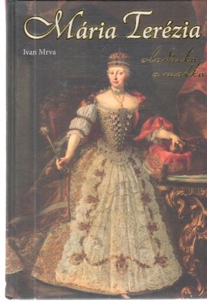 Mária Terézia - vladárka a matka - Mrva Ivan