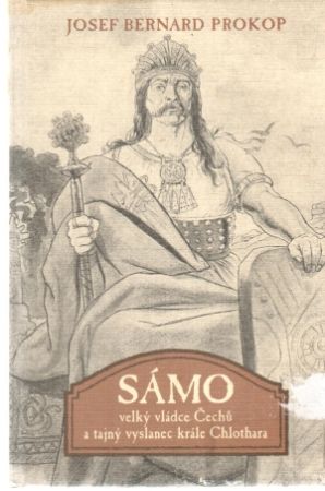Sámo - velký vládce Čechu a tajný vyslanec krále Chlothara - Prokop Josef Bernard